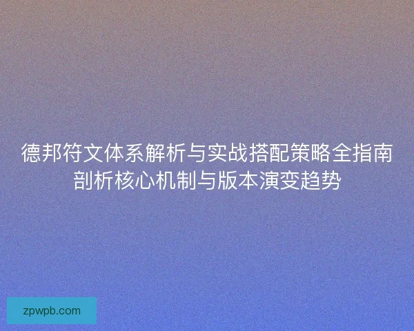 德邦符文体系解析与实战搭配策略全指南剖析核心机制与版本演变趋势