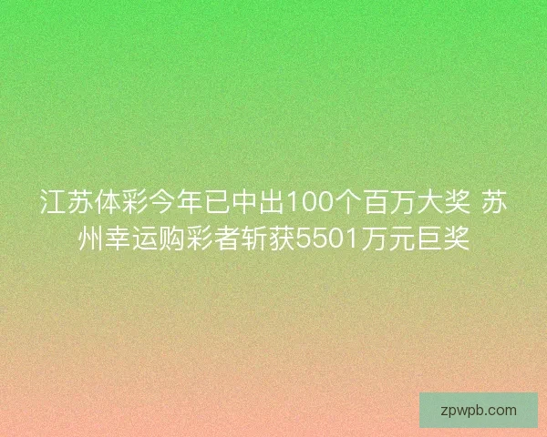 江苏体彩今年已中出100个百万大奖 苏州幸运购彩者斩获5501万元巨奖